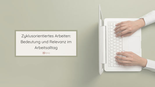 Zyklusorientiertes Arbeiten: Was es bedeutet und warum es im Arbeitsalltag wichtig ist